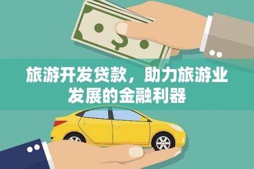 桑植旅游开发贷款，助力旅游业发展的金融利器