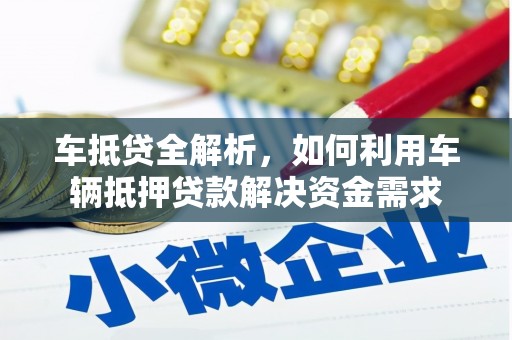 桑植车抵贷全解析，如何利用车辆抵押贷款解决资金需求