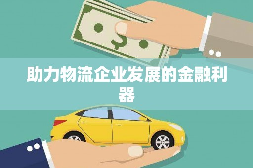 桑植助力物流企业发展的金融利器