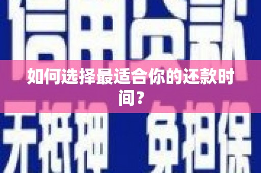 桑植如何选择最适合你的还款时间？