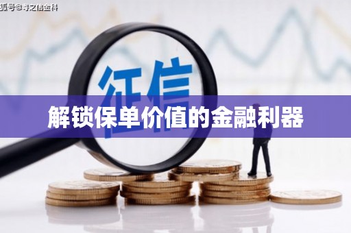 桑植解锁保单价值的金融利器