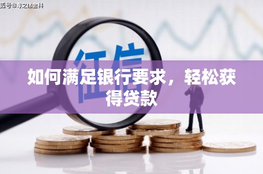桑植如何满足银行要求，轻松获得贷款