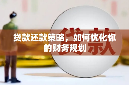 桑植贷款还款策略，如何优化你的财务规划