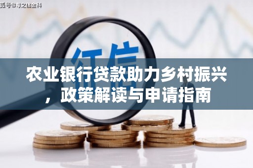 桑植农业银行贷款助力乡村振兴，政策解读与申请指南