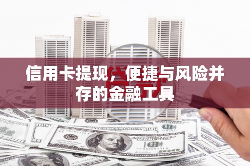 桑植信用卡提现，便捷与风险并存的金融工具