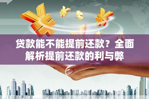 桑植贷款能不能提前还款？全面解析提前还款的利与弊