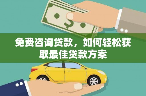 桑植免费咨询贷款，如何轻松获取最佳贷款方案