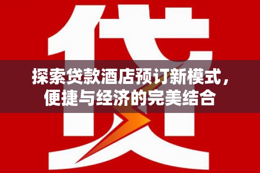 桑植探索贷款酒店预订新模式，便捷与经济的完美结合