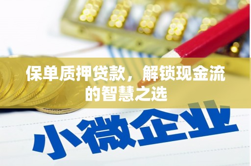 桑植保单质押贷款，解锁现金流的智慧之选