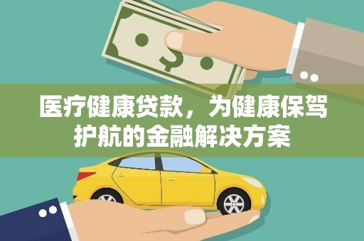 桑植医疗健康贷款，为健康保驾护航的金融解决方案