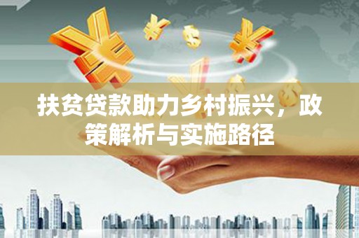 桑植扶贫贷款助力乡村振兴，政策解析与实施路径