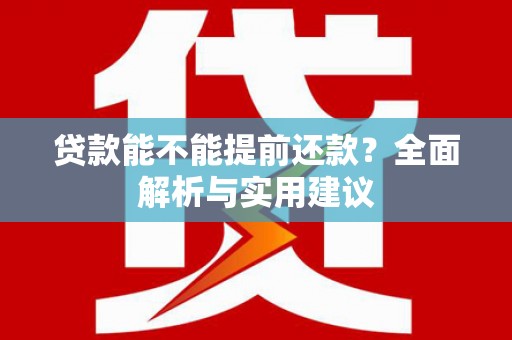 桑植贷款能不能提前还款？全面解析与实用建议