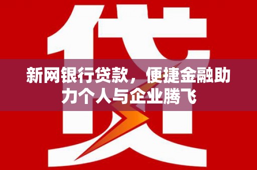 桑植新网银行贷款，便捷金融助力个人与企业腾飞