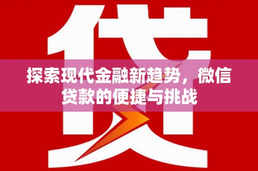 桑植探索现代金融新趋势，微信贷款的便捷与挑战