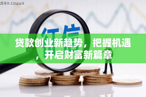 桑植贷款创业新趋势，把握机遇，开启财富新篇章